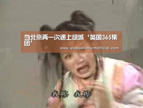 当北京再一次遇上绿城‘英国365集团’(图1) 英国365集团直播